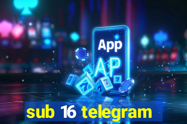 sub 16 telegram